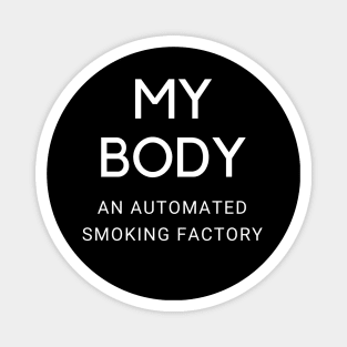 My Body Is A Machine That Turns Cigarettes Into Smoked Cigarettes Magnet